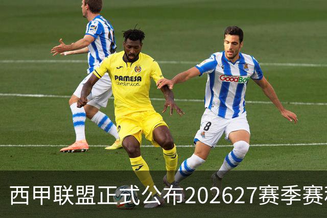 西甲联盟正式公布2026/27赛季赛程